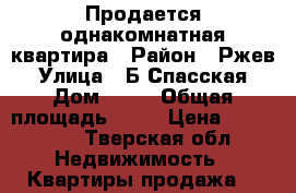 Продается однакомнатная квартира › Район ­ Ржев › Улица ­ Б.Спасская › Дом ­ 62 › Общая площадь ­ 28 › Цена ­ 980 000 - Тверская обл. Недвижимость » Квартиры продажа   